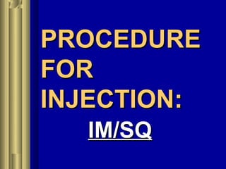 PROCEDUREPROCEDURE
FORFOR
INJECTION:INJECTION:
IM/SQIM/SQ
 
