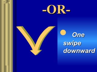 -OR--OR-
 OneOne
swipeswipe
downwarddownward
 