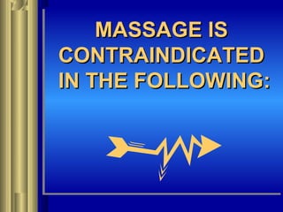 MASSAGE ISMASSAGE IS
CONTRAINDICATEDCONTRAINDICATED
IN THE FOLLOWING:IN THE FOLLOWING:
MASSAGE ISMASSAGE IS
CONTRAINDICATEDCONTRAINDICATED
IN THE FOLLOWING:IN THE FOLLOWING:
 