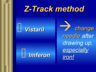 Z-Track methodZ-Track method
 VistarilVistaril
 ImferonImferon
 changechange
needleneedle after
drawing up,
especially
iron!
 