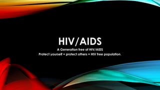 HIV/AIDS
A Generation free of HIV/AIDS
Protect yourself + protect others = HIV free population.
 