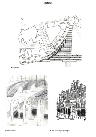 Sketches
Site layout
Water feature Corn Exchange-Triangle
 