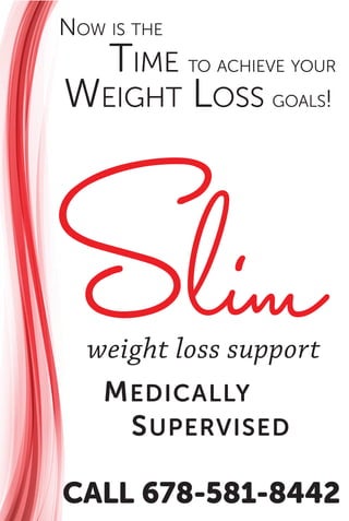 MEDICALLY
SUPERVISED
CALL 678-581-8442
GOALS!
NOW IS THE
TIME TO ACHIEVE YOUR
WEIGHT LOSS
 