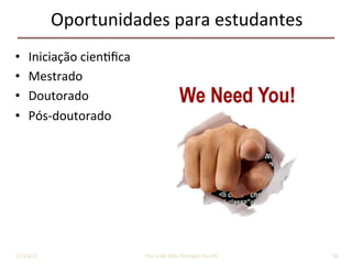 Oportunidades	para	estudantes	
•  Iniciação	cienQﬁca	
•  Mestrado	
•  Doutorado	
•  Pós-doutorado	
11/24/2015	 36	José	Cuper9no	-	Física	de	Altas	Energias	no	LHC	
 