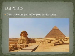  Construyeron pirámides para sus faraones.
 