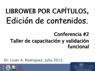 Dr. Liván A. Rodríguez. Julio 2012.
Taller de capacitación y validación
funcional
Conferencia #2
 