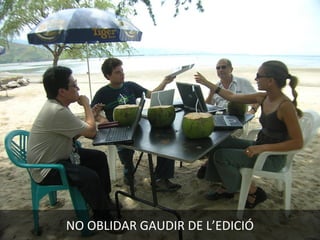 NO OBLIDAR GAUDIR DE L’EDICIÓ
 