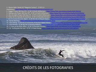 CRÈDITS DE LES FOTOGRAFIES
2.- Revere Eight, Model 40 "Magazine Camera" - CC BY 2.0
mpclemens - https://www.flickr.com/photos/mpclemens/2433591137/
2.- Bugger Project 365 Day 276 - CC BY 2.0 Keith Williamson - https://www.flickr.com/photos/elwillo/4095786503/
3.- Making cuts Project 365 Day 297 - CC BY 2.0 Keith Williamson - https://www.flickr.com/photos/elwillo/4152545302/
3.- DIm the lights Project 365 Day 273 - CC BY 2.0 Keith Williamson - https://www.flickr.com/photos/elwillo/4086518498/
6.- Video Set for Episode 02 (Camera) - CC BY 2.0 Ronaldo Ferreira - https://www.flickr.com/photos/racum/2607390077/
7- Sala de postproducción digital - CC BY-NC-SA 3.0 Raquel Hueso - http://recursostic.educacion.es/bancoimagenes/web/
10.- Randa Meeting - https://kdenlive.org/2016/06/donate-to-randa-2016/
12.- Film Editing - CC BY-SA 2.0 University of Houston Digital Library - https://www.flickr.com/photos/uhdigital/6345318106/
13.- Film Division - CC BY-NC-SA 2.0 Antonio Roberts - https://www.flickr.com/photos/hellocatfood/5603129338
14.- IT Team at the REAL Office - CC BY 2.0 Ronaldo Ferreira - https://www.flickr.com/photos/racum/2960596634/
15 i 16.- Surfing past the rock - CC BY 2.0 Dave Young - https://www.flickr.com/photos/dcysurfer/22021895031
 