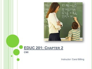 EDUC 201: Chapter 2 CWI Instructor: Carol Billing 