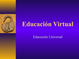 Educación Virtual
   Educación Universal
 