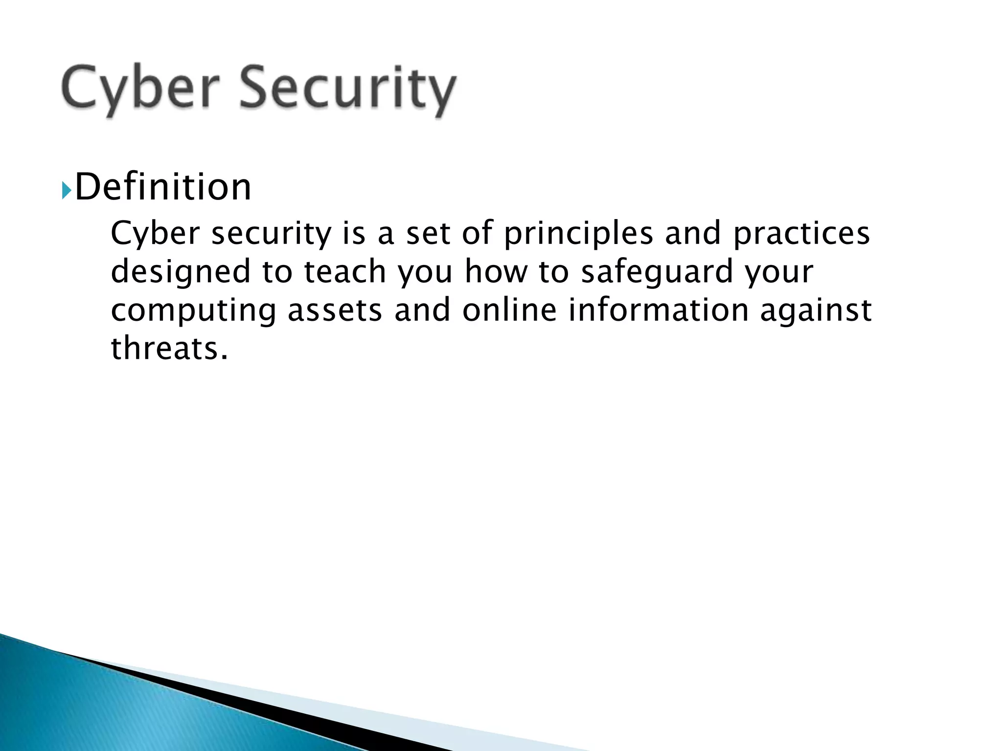 DefinitionCyber security is a set of principles and practices designed to teach you how to safeguard your computing assets and online information against threats. Cyber Security 