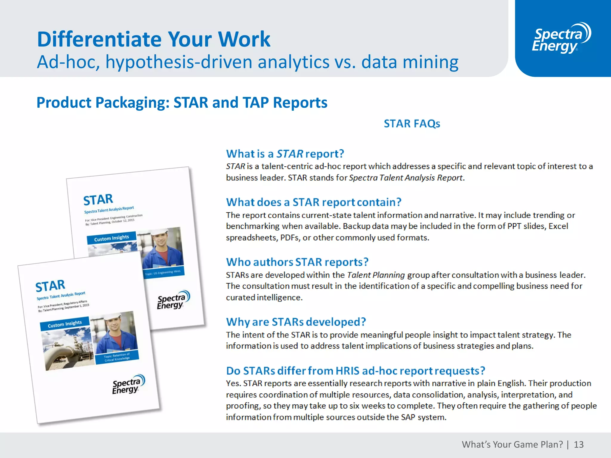 Manage limited resources through scope
Provide mechanisms to “right-fit” for current capacity
Balance Expectations
BRAND THRU FUNCTION
Human CapitalPerformance
HR Insights and Planning
POLICY STATEMENTS
MESSAGING IN CLIENT DOCUMENTATION
Investment of Time and Modes
• Intranet
• Road show
What’s Your Game Plan? | 13
 