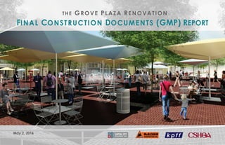 FINAL CONSTRUCTION DOCUMENTS (GMP) REPORT
THE GROVE PLAZA RENOVATION
May 2, 2016
 
