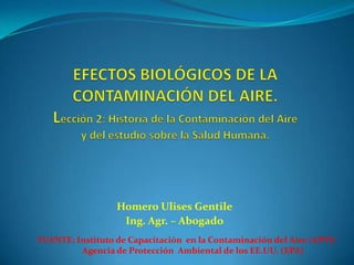 Homero Ulises Gentile
                   Ing. Agr. – Abogado
FUENTE: Instituto de Capacitación en la Contaminación del Aire (APTI)
         Agencia de Protección Ambiental de los EE.UU. (EPA)
 