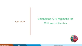Mwango Albert, MDHIVCLINICAL UPDATE
Efficacious ARV regimens for
Children in ZambiaJULY 2020
 