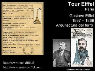 Tour Eiffel
                                                         París
                                      Gustave Eiffel
                                        1887 – 1889
                               Arquitectura del ferro




http://www.tour-eiffel.fr
http://www.gustaveeiffel.com
                                     Gustave Eiffel (1832-1923)
 