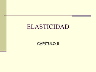ELASTICIDAD
CAPITULO II
 