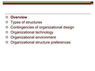 Overview Types of structures Contingencies of organizational design Organizational technology Organizational environment Organizational structure preferences 