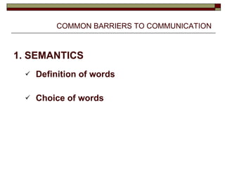 COMMON BARRIERS TO COMMUNICATION 1. SEMANTICS Definition of words Choice of words 