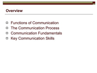 Overview   Functions of Communication The Communication Process Communication Fundamentals Key Communication Skills 