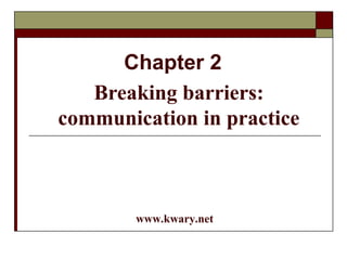 Chapter 2
Breaking barriers:
communication in practice
www.kwary.net
 