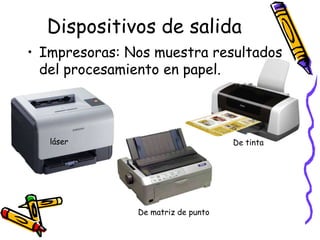 Dispositivos de salidaImpresoras: Nos muestra resultados del procesamiento en papel.láserDe tintaDe matriz de punto