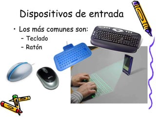 Dispositivos de entradaLos más comunes son:TecladoRatón