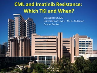 Elias Jabbour, MD
University of Texas – M. D. Anderson
Cancer Center
CML and Imatinib Resistance:
Which TKI and When?
 