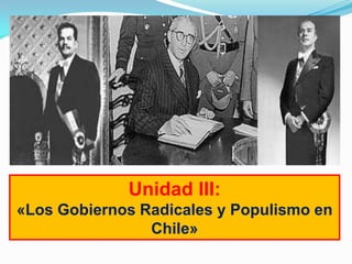 Unidad III:
«Los Gobiernos Radicales y Populismo en
Chile»

 
