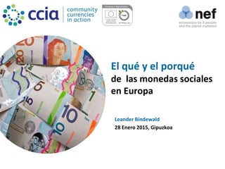 El qué y el porqué
de las monedas sociales
en Europa
Leander Bindewald
28 Enero 2015, Gipuzkoa
 