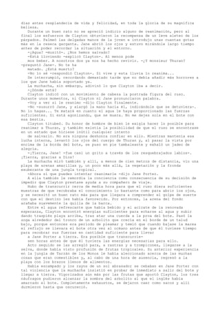 días antes resplandecía de vida y felicidad, en toda la gloria de su magnífica
belleza.
Durante un buen rato no se apreció indicio alguno de reanimación, pero al
final los esfuerzos de Clayton obtuvieron la recompensa de un leve aleteo de los
párpados. Palmeó las delgadas manos de la joven e introdujo unas cuantas gotas
más en la reseca garganta. Jane abrió los ojos y estuvo mirándole largo tiempo
antes de poder recordar la situación y el entorno.
-¿Agua? -musitó-. ¿Nos hemos salvado?
-Está lloviendo -explicó Clayton-. Al menos pode
mos beber. A nosotros dos ya nos ha hecho revivir. -¿Y monsieur Thuran?
-preguntó Jane-. No te ha
matado. ¿Está muerto?
-No lo sé -respondió Clayton-. Si vive y esta lluvia lo reanima...
Se interrumpió, recordando demasiado tarde que no debía añadir más horrores a
los que Jane había soportado ya.
La muchacha, sin embargo, adivinó lo que Clayton iba a decir.
-¿Dónde está?
Clayton indicó con un movimiento de cabeza la postrada figura del ruso.
Durante unos momentos, ni Clayton ni Jane pronunciaron palabra.
-Voy a ver si le reanimo -dijo Clayton finalmente.
-No -susurró Jane, y alargó la mano hacia él, indicándole que se detuviera-.
No lo hagas... Te matará en cuanto el agua le haya proporcionado las fuerzas
suficientes. Si está agonizando, que se muera. No me dejes sola en el bote con
esa bestia.
Clayton titubeó. Su honor de hombre de bien le exigía hacer lo posible para
reanimar a Thuran, y también existía la posibilidad de que el ruso se encontrase
en un estado que hiciese inútil cualquier intento
de salvarlo. No era ninguna deshonra confiar en ello. Mientras mantenía esa
lucha interna, levantó los ojos del cuerpo de Thuran y, al pasar la vista por
encima de la borda del bote, se puso en pie tambaleante y exhaló un jadeo de
alegría.
-¡Tierra, Jane! -fue casi un grito a través de los resquebrajados labios-.
¡Tierra, gracias a Dios!
La muchacha miró también y allí, a menos de cien metros de distancia, vio una
playa de arenas amarillas y, un poco más allá, la vegetación y la fronda
exuberante de una jungla tropical.
-Ahora sí que puedes intentar reanimarle -dijo Jane Porter.
A ella también le remordía la conciencia como consecuencia de su decisión de
impedir que Clayton prestase ayuda a su compañero de viaje.
Hubo de transcurrir cerca de media hora para que el ruso diera suficientes
muestras de que recobraba el conocimiento lo bastante como para abrir los ojos,
y se necesitó un buen rato más para que llegara a comprender el golpe de suerte
con que el destino les había favorecido. Por entonces, la arena del fondo
arañaba suavemente la quilla de la barca.
Entre el agua refrescante que había bebido y el acicate de la renovada
esperanza, Clayton encontró energías suficientes para echarse al agua y subir
dando traspiés playa arriba, tras atar una cuerda a la proa del bote. Pasó la
soga alrededor del tronco de un arbolito que crecía en el borde de un talud
bajo, porque entonces era periodo de pleamar y temió que cuando bajase la marea
el reflujo se llevara el bote otra vez al océano antes de que él tuviese tiempo
para recobrar sus fuerzas en cantidad suficiente para llevar
a Jane Porter a tierra. Era posible que transcurriesen horas antes de que él tuviera las energías necesarias para ello.
Acto seguido se las arregló para, a rastras y a trompicones, llegarse a la
selva, donde había visto profusión de frutas tropicales. Su anterior experiencia
en la jungla de Tarzán de los Monos le había aleccionado acerca de las muchas
cosas que eran comestibles y, al cabo de una hora de ausencia, regresó a la
playa con los brazos llenos de alimentos.
Había escampado y los rayos de un sol abrasador se cebaban en Jane Porter con
tal violencia que la muchacha insistió en probar de inmediato a salir del bote y
llegar a tierra. Vigorizados aún más por las frutas que aportó Clayton, los tres
náufragos pudieron alcanzar la sombra del arbolito al que el inglés había
amarrado el bote. Completamente exhaustos, se dejaron caer como sacos y allí
durmieron hasta que oscureció.

 