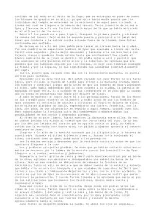 confiaba de tal modo en el éxito de la fuga, que se entretuvo en poner de nuevo
los bloques de granito en su sitio, ya que no le hacía mucha gracia que los
individuos del templo se enterasen de la existencia de aquel paso olvidado, a
través del cual se llegaba a la cámara del tesoro. Tenía intención de volver a
Opar y llevarse de allí una fortuna todavía mayor de la que ya había enterrado
en el anfiteatro de los monos.
Recorrió los pasadizos a paso ligero, franqueó la primera puerta y atravesó
la cámara del tesoro. Dejó atrás la segunda puerta y prosiguió a lo largo del
túnel que conducía a la salida oculta situada fuera de la ciudad. Jane Porter
continuaba sin sentido.
Se detuvo en lo alto del gran peñón para lanzar un vistazo hacia la ciudad.
Vio una cuadrilla de espantosos hombres de Opar que avanzaba a través del valle.
Vaciló unos segundos. ¿Sería mejor descender y lanzarse a la carrera hacia los
lejanos riscos o quedarse donde estaba hasta que anocheciese? Una ojeada al
blanco semblante de la joven le decidió. No podía dejarla allí y permitir que
los enemigos se interpusieran entre ellos y la libertad. No ignoraba que era
posible que les hubiesen seguido por los túneles, en cuyo caso tendrían enemigos
al frente y por la espalda, lo que significaba que acabarían indefectiblemente
por captu
rarlos, puesto que, cargado como iba con la inconsciente muchacha, no podría
abrirse paso luchando.
Descender por la cara vertical del peñón cargado con Jane Porter no era tarea
fácil, pero utilizó la cuerda de hierba para atarse a la muchacha cruzada sobre
los hombros y consiguió llegar abajo antes de que los hombres de Opar alcanzasen
el risco. Como había descendido por la cara opuesta a la ciudad, la patrulla de
búsqueda no pudo verle, ni a ninguno de sus integrantes se le pasó por la cabeza
que su presa se encontrara tan cerca por delante de ellos.
A base de mantener el kopje entre él y los perseguidores, Tarzán de los Monos
se las arregló para recorrer un kilómetro y medio antes de que los hombres de
Opar rodeasen el centinela de granito y divisaran al fugitivo delante de ellos.
Entre salvajes alaridos de júbilo, emprendieron una carrera frenética, con la
idea, sin duda, de que alcanzarían en seguida a aquel hombre, cargado como iba.
Pero subestimaban la fortaleza úsica del hombre-mono y sobrestimaban las
posibilidades de sus cortas y arqueadas piernas.
Al ritmo de su paso ligero, Tarzán mantuvo la distancia entre ellos. De vez
en cuando lanzaba una mirada al rostro que tan cerca tenía del suyo. De no ser
por los débiles latidos del corazón que se oprimía contra su piel, no habría
sabido que la muchacha continuaba viva, tan pálido y ojeroso aparecía el cansado
semblante de Jane.
Llegaron a lo alto de la montaña coronada por la altiplanicie y la barrera de
acantilados. Durante el último kilómetro y medio, Tarzán había acelerado el
ritmo, corriendo como un gamo, para sacar a los perseguido
res la máxima ventaja y descender por la vertiente contraria antes de que los
oparianos llegasen a la cumbre y pudieran arrojarles piedras. De modo que ya habían cubierto ochocientos
metros de descenso por la ladera de la montaña cuando los hombrecillos de Opar
llegaron a la cumbre, exhaustos y jadeantes.
Empezaron a lanzar gritos de rabia y desilusión mientras corrían por el borde
de la cima, agitaban sus garrotes e interpretaban una auténtica danza de la
cólera. Pero en esa ocasión se abstuvieron de rebasar la frontera de su
territorio. Tanto si ello se debía a que se daban cuenta de lo estéril y molesta
que había sido su anterior búsqueda o a que acababan de comprobar lo fácil que
le había resultado al hombre-mono dejarles tan atrás, con su último acelerón, lo
cierto es que los de Opar se convencieron de lo absolutamente inútil que sería
continuar la persecución. Y cuando Tarzán llegaba a la arboleda que nacía al pie
de las estribaciones que bordeaban los farallones, dieron media vuelta y
regresaron a Opar.
Nada más cruzar la linde de la floresta, desde donde aún podían verse las
cimas de los riscos, Tarzán depositó su carga sobre la hierba y, acercándose a
un arroyo próximo, llevó agua y lavó la cara y las manos de la joven. Ni
siquiera así recuperó Jane el conocimiento, por lo que, preocupado, cogió
nuevamente a la muchacha en sus fuertes brazos y reanudó la marcha
apresuradamente hacia el oeste.
Jane Porter se despertó entrada la tarde. No abrió los ojos en seguida...

 