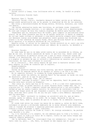 le conciernen.
Tarzán sonrió y luego, tras inclinarse ante el conde, le tendió su propia
tarjeta.
El aristócrata francés leyó:
Monsieur Jean C. Tarzán
-Monsieur Tarzán --dijo-, realmente deseará no haber salido en mi defensa,
porque puedo garantizarle que se ha ganado la enemistad de dos de los granujas
más viles y malintencionados de Europa entera. Evítelos, monsieur, por todos
los medios.
-He tenido adversarios mucho más terribles, mi estimado conde -respondió
Tarzán con una sosegada sonrisa-, y sin embargo, aún sigo vivo y despreocupado.
No creo que ninguno de esos dos tipejos disponga de medios para hacerme daño.
-Esperemos que no, monsieur-dijo De Coude-, pero tampoco le perjudicará estar
alerta. Ha de tener presente que hoy se ha ganado usted por lo menos un enemigo
de los que jamás olvidan ni perdonan y cuya mente perversa siempre está tramando
sin descanso nuevas atrocidades que perpetrar sobre quienes han frustrado sus
planes o le han ofendido de alguna forma. Decir que Nicolás Rokoff es un demonio
sería agraviar a la satánica majestad de los infiernos.
Aquella noche, al entrar en su camarote, Tarzán encontró en el suelo una nota
doblada que evidentemente habían echado por debajo de la puerta. La desdobló y
leyó:
Monsieur Tarzán:
No cabe duda de que no se daba usted cuenta de la gravedad de su ofensa, ya
que de ser así, se habría abstenido de hacer lo que hizo hoy. Deseo creer que
sólo la ignorancia le permitió actuar así y que no tenía intención alguna de
ofender a un desconocido. Por tal razón, estoy dispuesto a atender sus disculpas
y a aceptar su palabra de que no volverá a inmiscuirse en asuntos que no le
conciernen. En cuyo caso olvidaré lo ocurrido.
De lo contrario... Pero estoy seguro de que será lo bastante sensato como
para adoptar la norma de conducta que le sugiero.
Respetuosamente,
Nicolás Rokoff
Tarzán se permitió esbozar una torva sonrisa, que bailó fugazmente por sus
labios. Pero en seguida apartó de su cerebro el asunto y se fue a la cama.
En un camarote cercano, la condesa De Coude preguntaba a su marido:
-¿Por qué estás tan mohíno, mi querido Raúl? Te has pasado la tarde con cara
de velatorio. ¿Qué es lo que te preocupa?
-Nicolás está a bordo, Olga. ¿No lo sabías?
-¡Nicolás! -exclamó la mujer-. ¡Pero eso es imposible, Raúl! No puede ser.
Nicolás está bajo arresto en Alemania.
-Eso creía yo, hasta que hoy le he visto... A él y a ese otro supercanalla,
Paulvitch. Olga, no podré resistir su acoso durante mucho tiempo más. No, ni
siquiera por ti. Tarde o temprano tendré que denunciarlos a las autoridades. La
verdad es que me cuesta trabajo resistir la tentación de contárselo todo al
capitán del buque antes de que lleguemos a puerto. En un transatlántico francés,
Olga, será más fácil poner fin de una vez por todas a esta Némesis implacable
que nos persigue.
-¡Oh, no, Raúl! -protestó la condesa; se arrodilló ante él, que se había
sentado, gacha la cabeza, en un sofá-. No lo hagas. Recuerda lo que me
prometiste. Raúl, dame tu palabra de que no lo harás. No le amenaces siquiera,
Raúl.
El conde tomó entre las suyas las manos de su esposa y, antes de decir nada,
contempló el pálido y atribulado semblante de la mujer durante unos momentos,
como si tratase de arrancar a aquellas preciosas pupilas el verdadero motivo que
inducía a Olga a proteger a aquel individuo.
-Como quieras -convino De Coude al final-. No consigo entenderlo. Ha perdido
todo derecho a tu afec
to, a tu lealtad y a tu respeto. Es una amenaza para tu vida y tu honor, lo
mismo que para la vida y el honor de tu esposo. Confío en que nunca tengas que
lamentar haberle defendido.
-No le defiendo, Raúl -le interrumpió Olga con vehemencia-. Creo que le odio
tanto como tú, pero... ¡Oh, Raúl, la sangre es más espesa que el agua!

 