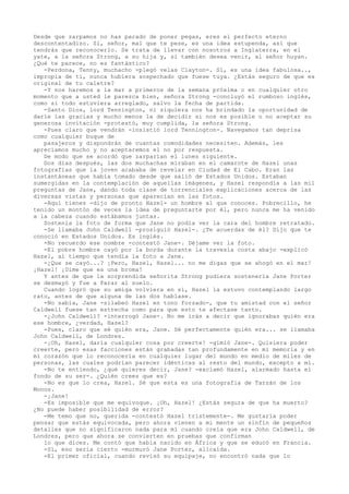 Desde que zarpamos no has parado de poner pegas, eres el perfecto eterno
descontentadizo. Sí, señor, mal que te pese, es una idea estupenda, así que
tendrás que reconocerlo. Se trata de llevar con nosotros a Inglaterra, en el
yate, a la señora Strong, a su hija y, si también desea venir, al señor huyan.
¿Qué te parece, no es fantástico?
-Perdona, Tenny, muchacho -plegó velas Clayton-. Sí, es una idea fabulosa..,
impropia de ti, nunca hubiera sospechado que fuese tuya. ¿Estás seguro de que es
original de tu caletre?
-Y nos haremos a la mar a primeros de la semana próxima o en cualquier otro
momento que a usted le parezca bien, señora Strong -concluyó el rumboso inglés,
como si todo estuviera arreglado, salvo la fecha de partida.
-Santo Dios, lord Tennington, ni siquiera nos ha brindado la oportunidad de
darle las gracias y mucho menos la de decidir si nos es posible o no aceptar su
generosa invitación -protestó, muy cumplida, la señora Strong.
-Pues claro que vendrán -insistió lord Tennington-. Navegamos tan deprisa
como cualquier buque de
pasajeros y dispondrán de cuantas comodidades necesiten. Además, les
apreciamos mucho y no aceptaremos el no por respuesta.
De modo que se acordó que zarparían el lunes siguiente.
Dos días después, las dos muchachas miraban en el camarote de Hazel unas
fotografías que la joven acababa de revelar en Ciudad de El Cabo. Eran las
instantáneas que había tomado desde que salió de Estados Unidos. Estaban
sumergidas en la contemplación de aquellas imágenes, y Hazel respondía a las mil
preguntas de Jane, dando toda clase de torrenciales explicaciones acerca de las
diversas vistas y personas que aparecían en las fotos.
-Aquí tienes -dijo de pronto Hazel- un hombre al que conoces. Pobrecillo, he
tenido un montón de veces la idea de preguntarte por él, pero nunca me ha venido
a la cabeza cuando estábamos juntas.
Sostenía la foto de forma que Jane no podía ver la cara del hombre retratado.
-Se llamaba John Caldwell -prosiguió Hazel-. ¿Te acuerdas de él? Dijo que te
conoció en Estados Unidos. Es inglés.
-No recuerdo ese nombre -contestó Jane-. Déjame ver la foto.
-El pobre hombre cayó por la borda durante la travesía costa abajo -explicó
Hazel, al tiempo que tendía la foto a Jane.
-¿Que se cayó...? ¡Pero, Hazel, Hazel... no me digas que se ahogó en el mar!
¡Hazel! ¡Dime que es una broma!
Y antes de que la sorprendida señorita Strong pudiera sostenerla Jane Porter
se desmayó y fue a Parar al suelo.
Cuando logró que su amiga volviera en sí, Hazel la estuvo contemplando largo
rato, antes de que alguna de las dos hablase.
-No sabía, Jane -silabeó Hazel en tono forzado-, que tu amistad con el señor
Caldwell fuese tan estrecha como para que esto te afectase tanto.
-¿John Caldwell? -interrogó Jane-. No me irás a decir que ignorabas quién era
ese hombre, ¿verdad, Hazel?
-Pues, claro que sé quién era, Jane. Sé perfectamente quién era... se llamaba
John Caldwell, de Londres.
-¡Oh, Hazel, daría cualquier cosa por creerte! -gimió Jane-. Quisiera poder
creerte, pero esas facciones están grabadas tan profundamente en mi memoria y en
mi corazón que lo reconocería en cualquier lugar del mundo en medio de miles de
personas, las cuales podrían parecer idénticas al resto del mundo, excepto a mí.
-No te entiendo, ¿qué quieres decir, Jane? -exclamó Hazel, alarmado hasta el
fondo de su ser-. ¿Quién crees que es?
-No es que lo crea, Hazel. Sé que esta es una fotografia de Tarzán de los
Monos.
-¡Jane!
-Es imposible que me equivoque. ¡Oh, Hazel! ¿Estás segura de que ha muerto?
¿No puede haber posibilidad de error?
-Me temo que no, querida -contestó Hazel tristemente-. Me gustaría poder
pensar que estás equivocada, pero ahora vienen a mi mente un sinfín de pequeños
detalles que no significaron nada para mí cuando creía que era John Caldwell, de
Londres, pero que ahora se convierten en pruebas que confirman
lo que dices. Me contó que había nacido en África y que se educó en Francia.
-Sí, eso sería cierto -murmuró Jane Porter, alicaída.
-El primer oficial, cuando revisó su equipaje, no encontró nada que lo

 