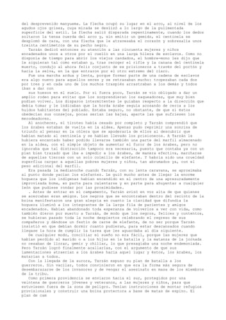 del desprevenido manyuema. La flecha ocupó su lugar en el arco, al nivel de los
agudos ojos grises, cuya mirada se deslizó a lo largo de la pulimentada
superficie del astil. La flecha salió disparada repentinamente, cuando los dedos
soltaron la tensa cuerda del arco y, sin emitir un gemido, el centinela se
desplomó de cara, con una flecha que le atravesaba el corazón y sobresalía unos
treinta centímetros de su pecho negro.
Tarzán dedicó entonces su atención a las cincuenta mujeres y niños
encadenados unos a otros por el cuello en una larga hilera de esclavos. Como no
disponía de tiempo para abrir los viejos candados, el hombre-mono les dijo que
le siguieran tal como estaban y, tras recoger el rifle y la canana del centinela
muerto, condujo al ahora feliz conjunto de ex prisioneros a través del portón y
hacia la selva, en la que entraron por el otro extremo del claro.
Fue una marcha ardua y lenta, porque formar parte de una cadena de esclavos
era algo nuevo para aquellos seres y se retrasaban mucho: tropezaban cada dos
por tres y en cada uno de los muchos traspiés arrastraban a los demás y todos
iban a dar con
sus huesos en el suelo. Por si fuera poco, Tarzán se vio obligado a dar un
amplio rodeo para evitar que los sorprendieran los saqueadores, que muy bien
podían volver. Los disparos intermitentes le guiaban respecto a la dirección que
debía tomar y le indicaban que la horda árabe seguía acosando de cerca a los
huidos habitantes del poblado. Estaba seguro, no obstante, de que si éstos
obedecían sus consejos, pocas serían las bajas, aparte las que sufriesen los
merodeadores.
Al anochecer, el tiroteo había cesado por completo y Tarzán comprendió que
los árabes estaban de vuelta en la aldea. Apenas pudo reprimir una sonrisa de
triunfo al pensar en la cólera que se apoderaría de ellos al descubrir que
habían matado al centinela y se habían llevado los prisioneros. A Tarzán le
hubiera encantado haber podido llevarse también una parte del marfil almacenado
en la aldea, con el simple objeto de aumentar el furor de los árabes, pero no
ignoraba que tal distracción tampoco era necesaria, puesto que contaba ya con un
plan bien trazado que iba a impedir a los árabes, de manera efectiva, marcharse
de aquellas tierras con un solo colmillo de elefante. Y habría sido una crueldad
superflua cargar a aquellas pobres mujeres y niños, tan abrumados ya, con el
peso adicional del marfil.
Era pasada la medianoche cuando Tarzán, con su lenta caravana, se aproximaba
al punto donde yacían los elefantes. Le guió mucho antes de llegar la enorme
hoguera que los indígenas habían encendido en el centro de una apresuradamente
improvisada boma, en parte para calentarse y en parte para ahuyentar a cualquier
león que pudiese rondar por las proximidades.
. Antes de entrar en el campamento, Tarzán avisó en voz alta de que quienes
se acercaban eran amigos. Los negros que se encontraban dentro del recinto de la
boina manifestaron una gran alegría en cuanto la claridad que difundía la
hoguera iluminó a los integrantes de la larga fila de parientes y amigos
encadenados. Habían abandonado toda esperanza de volverlos a ver con vida, como
también dieron por muerto a Tarzán, de modo que los negros, felices y contentos,
se hubieran pasado toda la noche despiertos celebrando el regreso de sus
compañeros y dándose un festín de carne de elefante, de no ser porque Tarzán
insistió en que debían dormir cuanto pudieran, para estar descansados cuando
llegase la hora de cumplir la tarea que les aguardaba al día siguiente.
De cualquier modo, conciliar el sueño no era fácil, porque las mujeres que
habían perdido al marido o a los hijos en la batalla y la matanza de la jornada
no cesaban de llorar, gemir y chillar, lo que presagiaba una noche endemoniada.
Pero Tarzán logró finalmente acallarlas, con el argumento de que sus
lamentaciones atraerían a los árabes hacia aquel lugar y éstos, los árabes, los
matarían a todos.
Con la llegada de la aurora, Tarzán expuso su plan de batalla a los
guerreros. Sin vacilar, todos convinieron en que era la forma más segura de
desembarazarse de los invasores y de vengar el asesinato en masa de los miembros
de la tribu.
Como primera providencia se enviaron hacia el sur, protegidos por una
veintena de guerreros jóvenes y veteranos, a las mujeres y niños, para que
estuviesen fuera de la zona de peligro. Tenían instrucciones de montar refugios
provisionales y construir una boina protectora a base de matas de espino. El
plan de cam

 