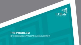 © Copyright 2012-2016 HSA Foundation. All Rights Reserved. 3
THE PROBLEM
HETEROGENEOUS APPLICATION DEVELOPMENT
 