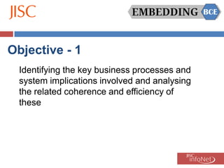 Objective - 1
  Identifying the key business processes and
  system implications involved and analysing
  the related coherence and efficiency of
  these
 