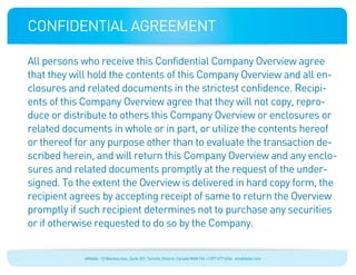 confidential agreement

All persons who receive this Confidential Company Overview agree
that they will hold the contents of this Company Overview and all en-
closures and related documents in the strictest confidence. Recipi-
ents of this Company Overview agree that they will not copy, repro-
duce or distribute to others this Company Overview or enclosures or
related documents in whole or in part, or utilize the contents hereof
or thereof for any purpose other than to evaluate the transaction de-
scribed herein, and will return this Company Overview and any enclo-
sures and related documents promptly at the request of the under-
signed. To the extent the Overview is delivered in hard copy form, the
recipient agrees by accepting receipt of same to return the Overview
promptly if such recipient determines not to purchase any securities
or if otherwise requested to do so by the Company.


            eMobile 10 Wanless Ave., Suite 201, Toronto, Ontario, Canada M4N 1V6 +1 877 477 6264 emobiletel.com
 
