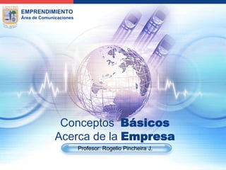 Conceptos  BásicosAcerca de la Empresa Profesor: Rogelio Pincheira J. 