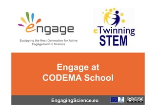 Equipping the Next Generation for Active
Engagement in Science
EngagingScience.eu
Engage at
CODEMA School
 