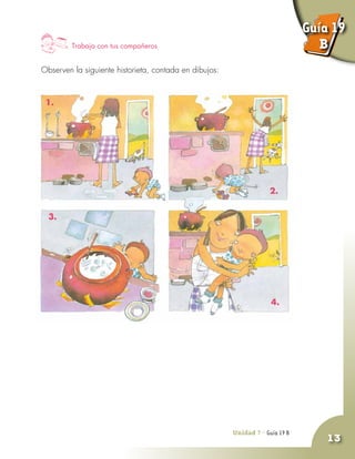 Unidad 7 - Guía 19 A
13
Trabaja con tus compañeros
Observen la siguiente historieta, contada en dibujos:
1.
2.
3.
4.
Unidad 7 - Guía 19 B
Guía 19
B
 
