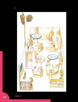 Lenguaje
42
4. Observa el siguiente dibujo de un salón de clase.
Yo soy
Gustavo
Yo soy
Yolanda
 