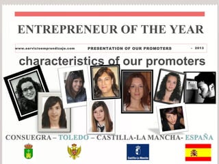 ENTREPRENEUR OF THE YEAR
www.servicioemprendizaje.com   PRESENTATION OF OUR PROMOTERS   - 2013




 characteristics of our promoters
 