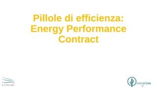 Pillole di efficienza:
Energy Performance
Contract
 