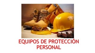 EQUIPOS DE PROTECCIÓN
PERSONAL
 