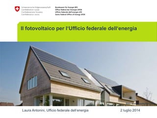 Il fotovoltaico per l‘Ufficio federale dell‘energia
Laura Antonini, Ufficio federale dell‘energia 2 luglio 2014
Bild: www.kaempfen.com
 