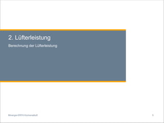 Minergie-ERFA Küchenabluft
2. Lüfterleistung
Berechnung der Lüfterleistung
5
 