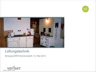 Minergie-ERFA Küchenabluft
Lüftungstechnik
Minergie-ERFA Küchenabluft, 13. Mai 2014
 