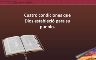 Cuatro condiciones que
Dios estableció para su
        pueblo.
 