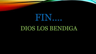 DIOS LOS BENDIGA
FIN….
 